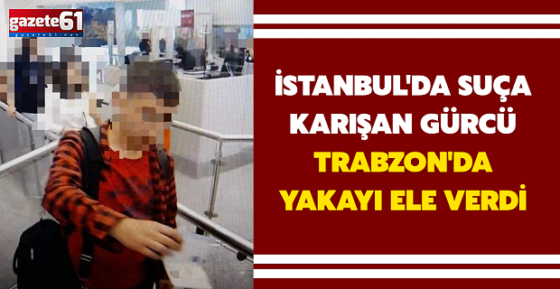 İstanbul'da hırsızlık yapan Gürcü Trabzon'da yakalandı
