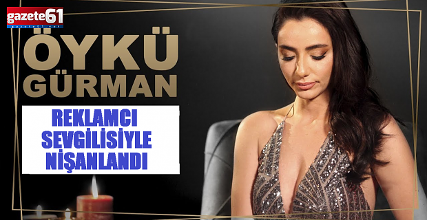 Trabzonlu ünlü şarkıcı ve oyuncu Öykü Gürman, nişanlandı...