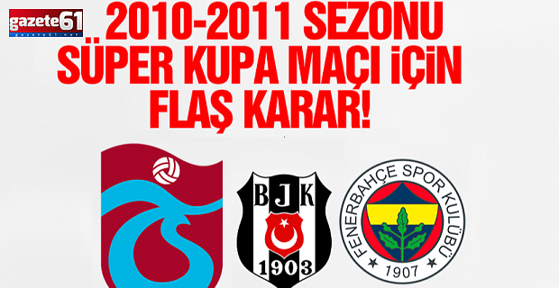 2010-2011 sezonu Süper Kupa maçı oynanacak mı?