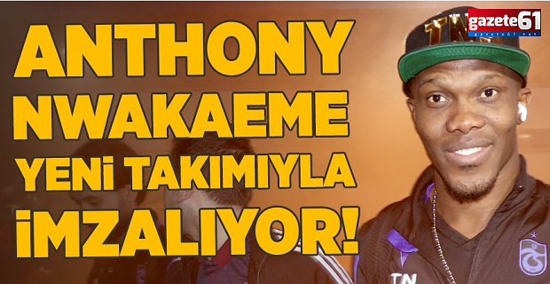 Anthony Nwakaeme yeni takımıyla imzalıyor!