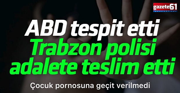 ABD tespit etti, Trabzon polisi yakaladı