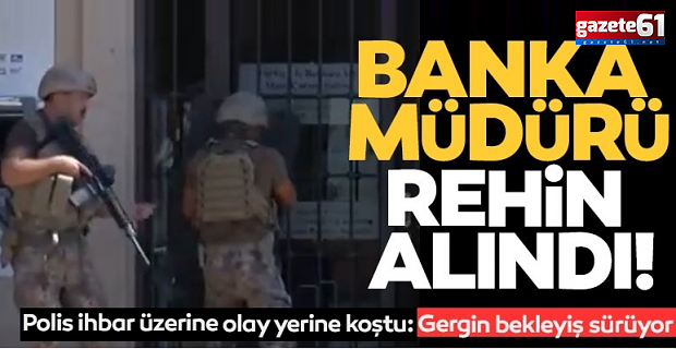 Banka müdürü rehin alındı