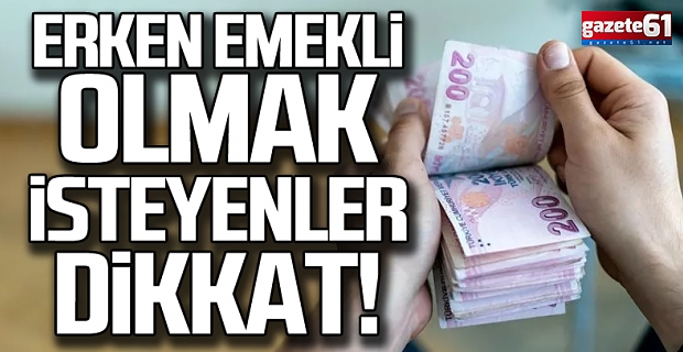 Erken emekli olmak isteyenler dikkat!