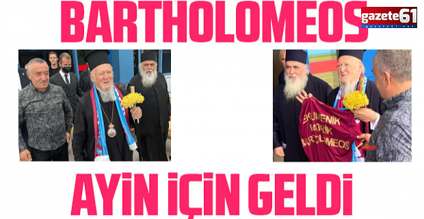 Fener Rum Patriği Bartholomeos Trabzon'da