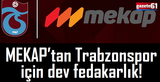 MEKAP’tan Trabzonspor için dev fedakarlık!