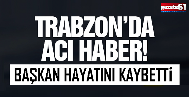 Trabzon'da oda başkanı hayatını kaybetti!