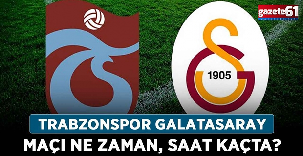 TRABZONSPOR GALATASARAY DERBİSİ NE ZAMAN?