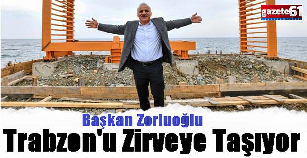 Başkan Zorluoğlu Trabzon'u Zirveye Taşıyor...