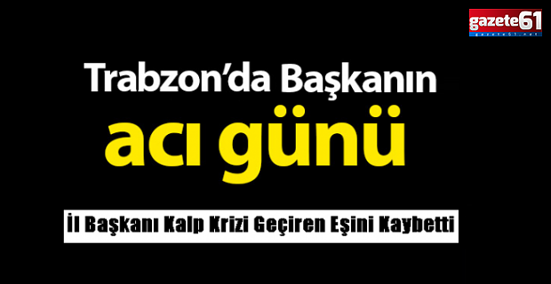 İl Başkanı Kalp Krizi Geçiren Eşini Kaybetti