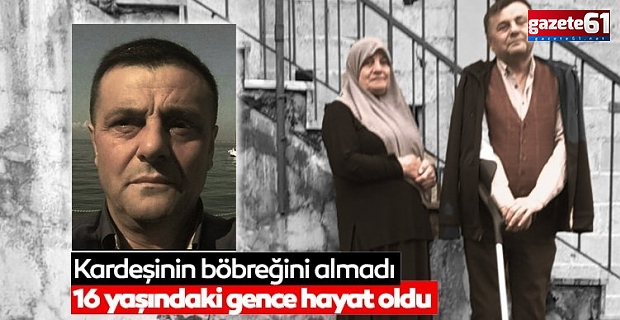 Kardeşinin böbreğini almadı 16 yaşındaki gence hayat oldu