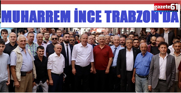 Memleket Partisi Genel Başkanı İnce Trabzon'da ilçe başkanlığını açtı