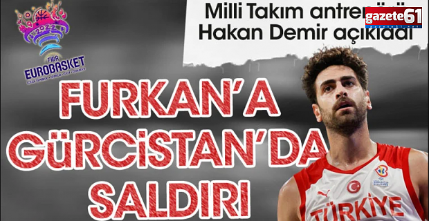 Milli oyuncumuz Furkan'a Gürcistan'da saldırdılar