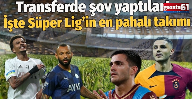 Süper Lig'in en pahalı takımı hangisi oldu?