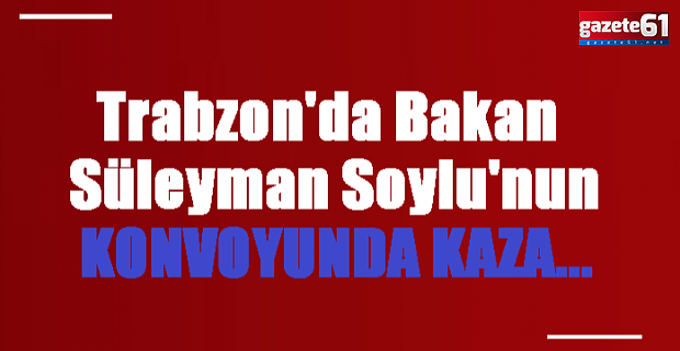 Trabzon'da Bakan Soylu'nun konvoyunda kaza