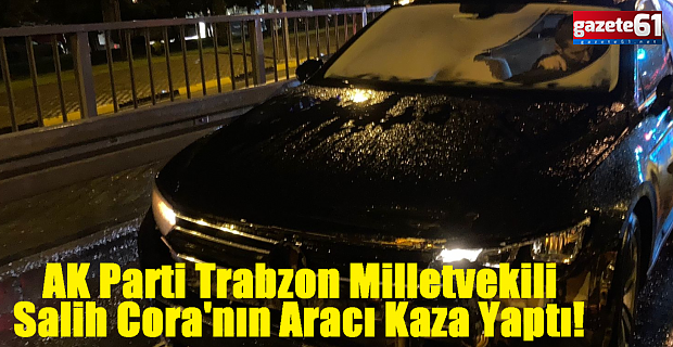 Trabzon Milletvekili Salih Cora Kaza Yaptı!