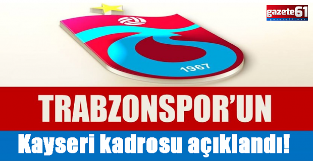 Trabzonspor'un Kayseri kadrosu açıklandı!