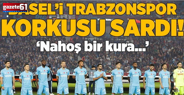 Basel'i Trabzonspor korkusu sardı! İşte o manşetler...