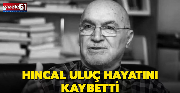 Hıncal Uluç hayatını kaybetti!