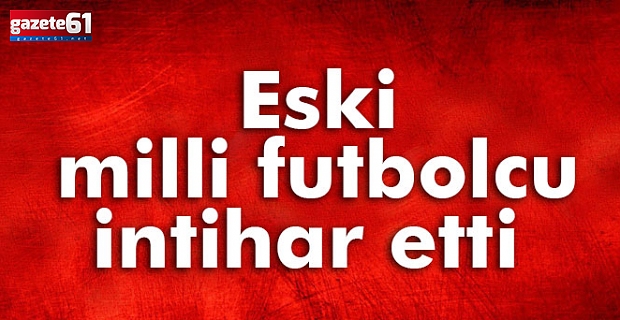 Milli futbolcu intihar etti