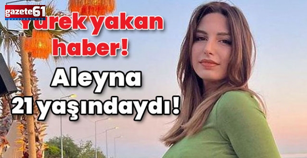 Yürek yakan haber! Aleyna hayata tutunamadı!