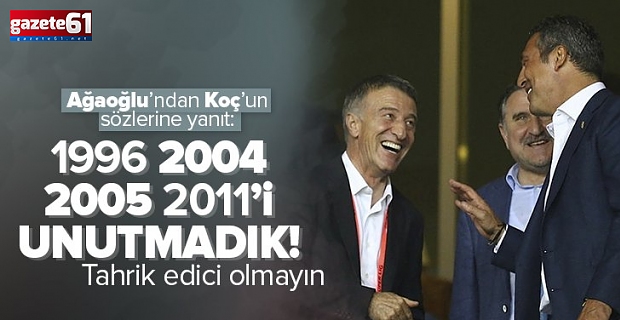 "1996, 2004, 2005 ve 2011'i unutmadık"