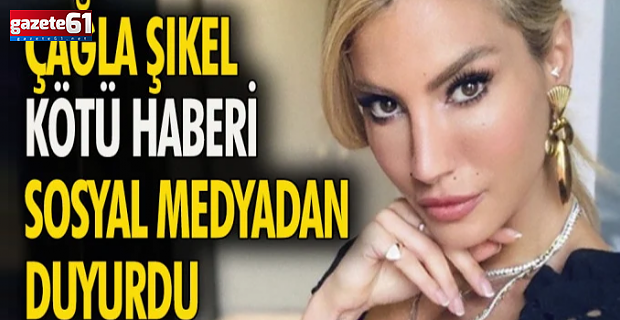 Çağla Şıkel hayranlarına kötü haber