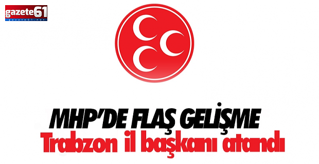 MHP Trabzon il başkanı belli oldu