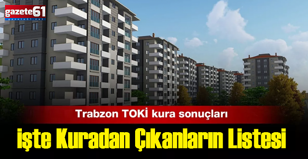 TOKİ Trabzon Konutlarının kuraları çekildi!