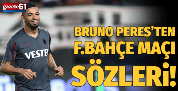Trabzonsporlu Bruno Peres'ten Fenerbahçe maçı sözleri