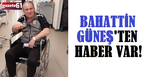 Bahattin Güneş'ten haber var!