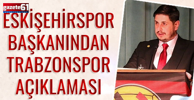 Eskişehirspor başkanından flaş Trabzonspor açıklaması!