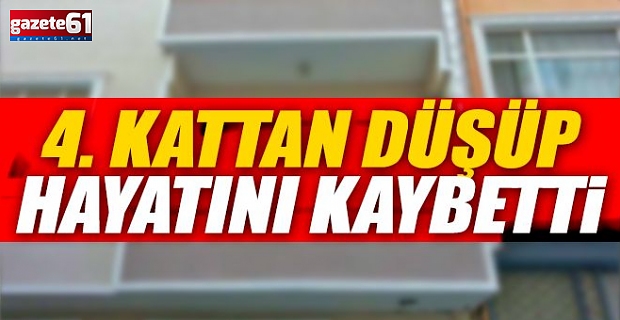Trabzon'da acı haber! 4.kattan düşerek hayatını kaybetti