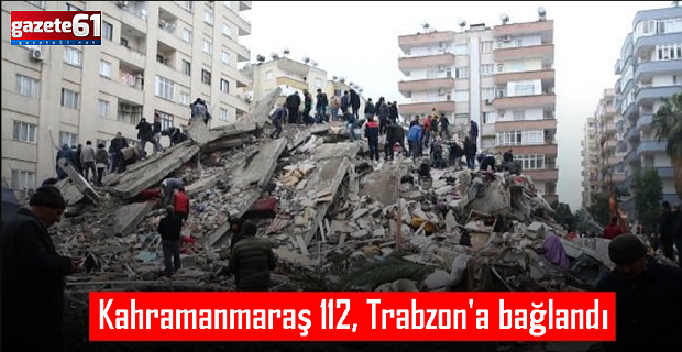 Deprem nedeniyle Kahramanmaraş 112, Trabzon'a bağlandı...