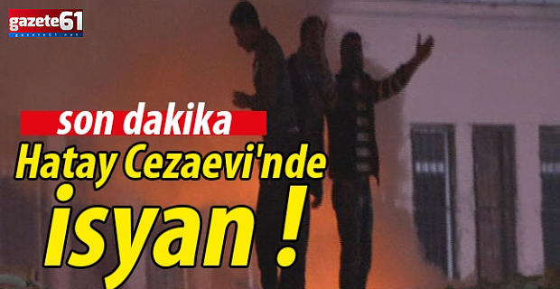 Hatay cezaevinde deprem sonrası isyan çıktı