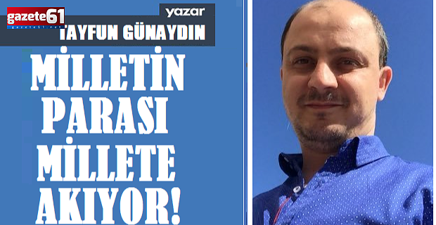 MİLLETİN PARASI MİLLETE AKIYOR!