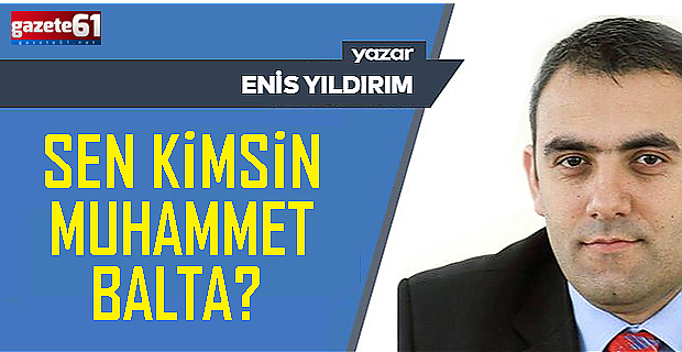 Sen Kimsin Muhammet Balta?