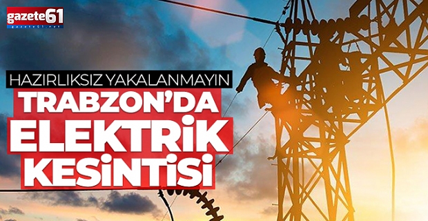 Trabzon’da elektrik kesintisi! O ilçelere verilemeyecek