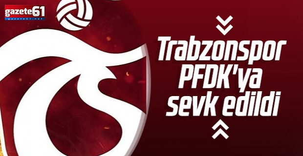 Trabzonspor PFDK'ya sevk edildi!