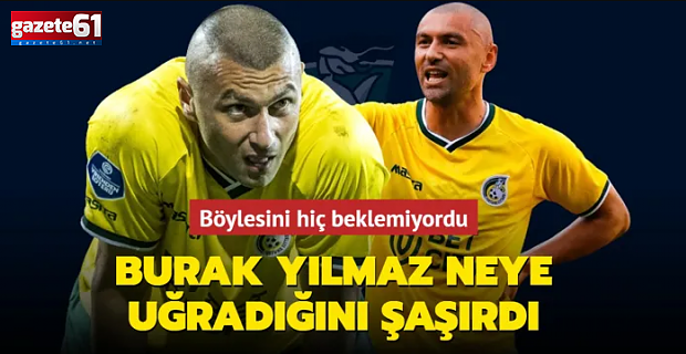 Burak Yılmaz neye uğradığını şaşırdı!