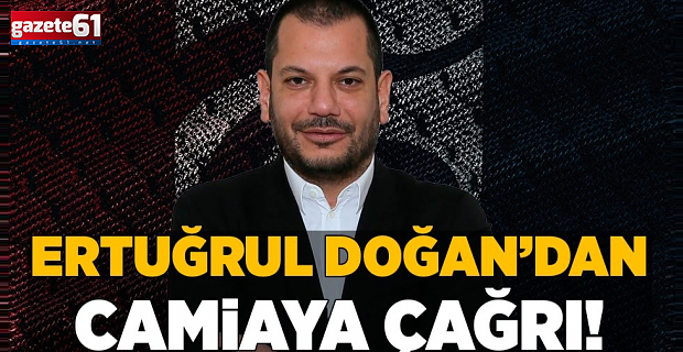  Ertuğrul Doğan'dan camiaya çağrı!