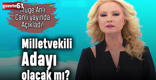 Müge Anlı milletvekili adayı olacak mı?