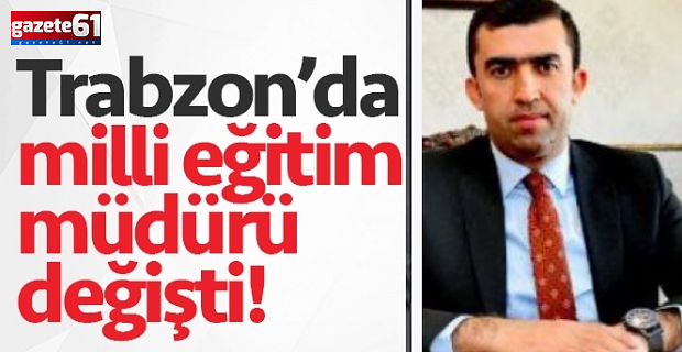 Trabzon İl Milli Eğitim Müdürü değişti