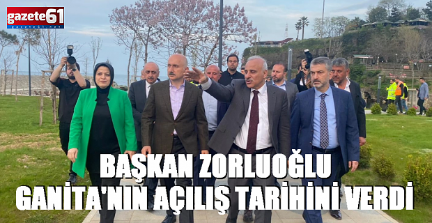 BAŞKAN ZORLUOĞLU GANİTA'NIN AÇILIŞ TARİHİNİ VERDİ