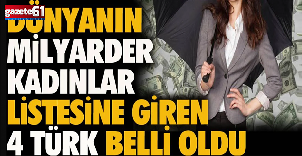 Dünyanın milyarder kadınlar listesine 4 Türk girdi