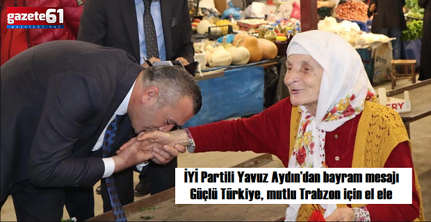 Güçlü Türkiye, mutlu Trabzon için el ele