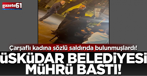 Çarşaflı kadına sözlü saldırıda bulunmuşlardı! Üsküdar Belediyesi mührü bastı!