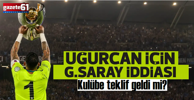 Galatasaray'dan Uğurcan Çakır atağı!