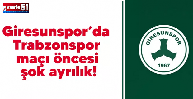 Giresunspor'da Trabzonspor maçı öncesi şok ayrılık!
