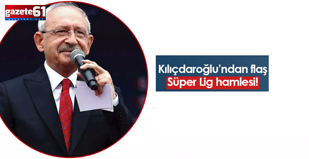 Kemal Kılıçdaroğlu’ndan flaş Süper Lig hamlesi!