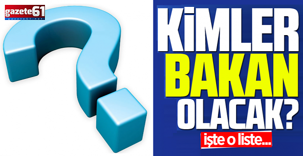 Kimler bakan oluyor? İşte o liste...